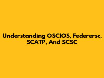 Understanding OSCIOS, Federersc, SCATP, And SCSC