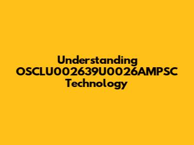 Understanding OSCLU002639U0026AMPSC Technology