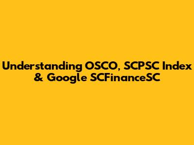 Understanding OSCO, SCPSC Index & Google SCFinanceSC