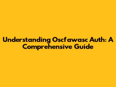 Understanding Oscfawasc Auth: A Comprehensive Guide