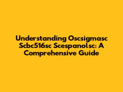 Understanding Oscsigmasc Scbc516sc Scespanolsc: A Comprehensive Guide