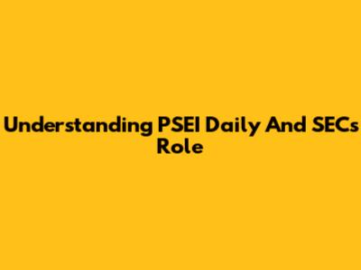 Understanding PSEI Daily And SEC's Role
