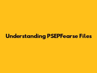 Understanding PSEPFearse Files