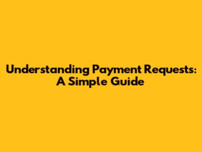Understanding Payment Requests: A Simple Guide