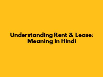 Understanding Rent & Lease: Meaning In Hindi