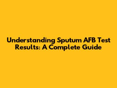 Understanding Sputum AFB Test Results: A Complete Guide