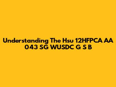 Understanding The Hsu 12HFPCA AA 043 SG WUSDC G S B