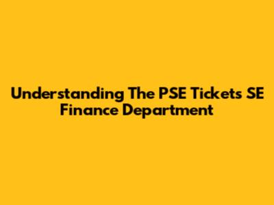 Understanding The PSE Tickets SE Finance Department