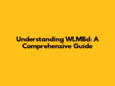 Understanding WLMBd: A Comprehensive Guide
