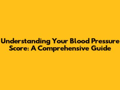 Understanding Your Blood Pressure Score: A Comprehensive Guide