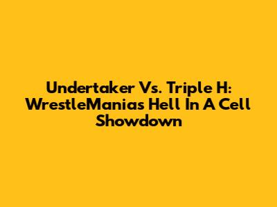 Undertaker Vs. Triple H: WrestleMania's Hell In A Cell Showdown