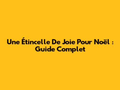 Une Étincelle De Joie Pour Noël : Guide Complet