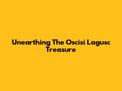 Unearthing The Oscisi Lagusc Treasure