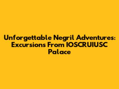 Unforgettable Negril Adventures: Excursions From IOSCRUIUSC Palace