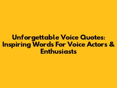 Unforgettable Voice Quotes: Inspiring Words For Voice Actors & Enthusiasts