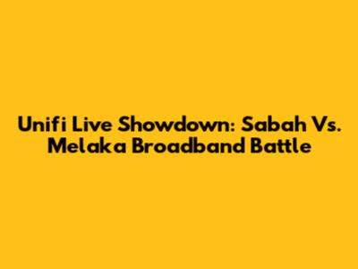Unifi Live Showdown: Sabah Vs. Melaka Broadband Battle