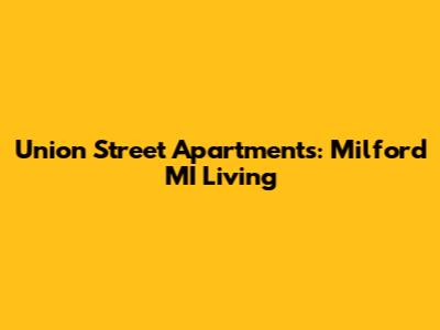 Union Street Apartments: Milford MI Living