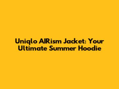 Uniqlo AIRism Jacket: Your Ultimate Summer Hoodie