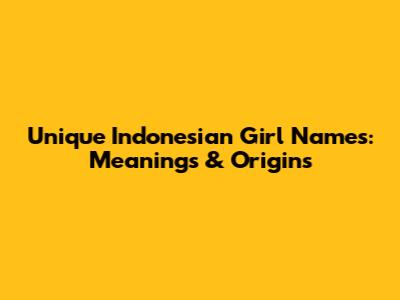 Unique Indonesian Girl Names: Meanings & Origins