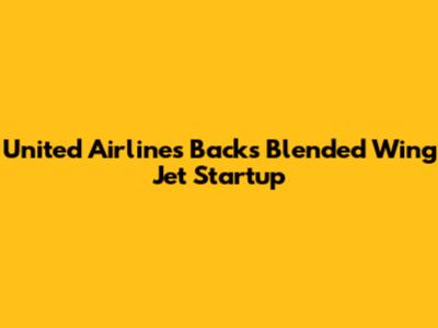 United Airlines Backs Blended Wing Jet Startup