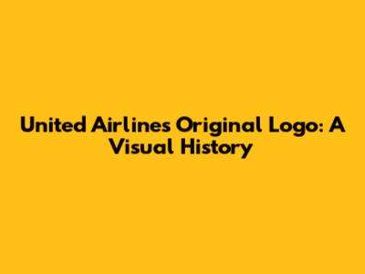 United Airlines Original Logo: A Visual History
