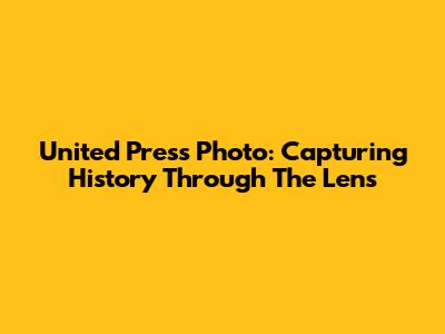 United Press Photo: Capturing History Through The Lens