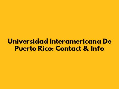 Universidad Interamericana De Puerto Rico: Contact & Info