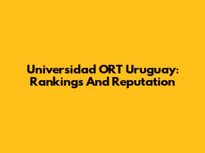 Universidad ORT Uruguay: Rankings And Reputation