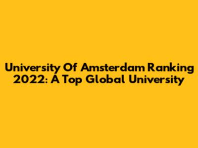 University Of Amsterdam Ranking 2022: A Top Global University