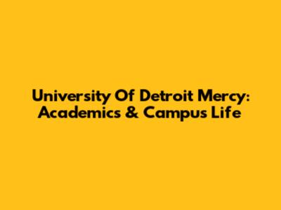 University Of Detroit Mercy: Academics & Campus Life