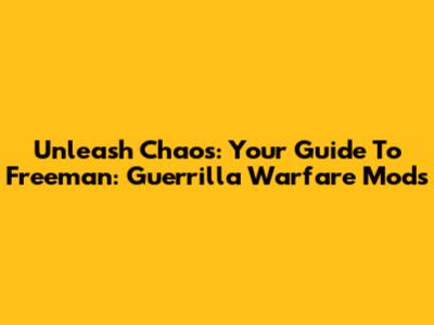 Unleash Chaos: Your Guide To Freeman: Guerrilla Warfare Mods