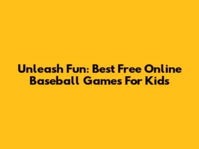 Unleash Fun: Best Free Online Baseball Games For Kids