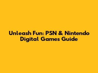 Unleash Fun: PSN & Nintendo Digital Games Guide