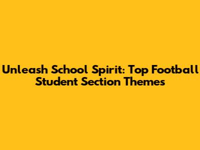 Unleash School Spirit: Top Football Student Section Themes