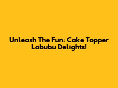 Unleash The Fun: Cake Topper Labubu Delights!