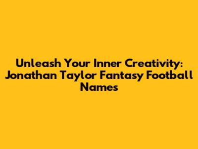Unleash Your Inner Creativity: Jonathan Taylor Fantasy Football Names