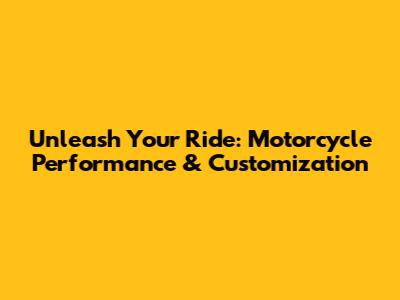 Unleash Your Ride: Motorcycle Performance & Customization