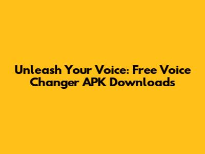 Unleash Your Voice: Free Voice Changer APK Downloads