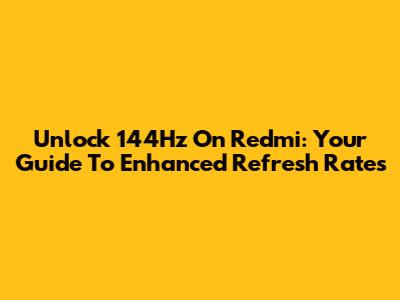 Unlock 144Hz On Redmi: Your Guide To Enhanced Refresh Rates