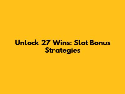 Unlock 27 Wins: Slot Bonus Strategies