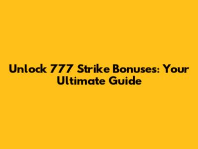 Unlock 777 Strike Bonuses: Your Ultimate Guide