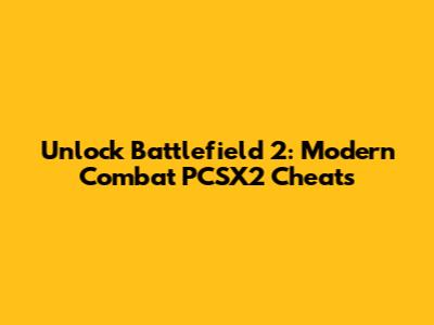 Unlock Battlefield 2: Modern Combat PCSX2 Cheats