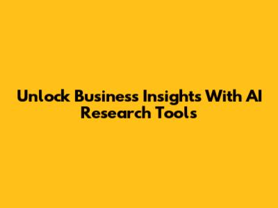 Unlock Business Insights With AI Research Tools