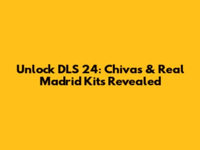 Unlock DLS 24: Chivas & Real Madrid Kits Revealed