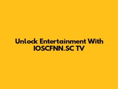Unlock Entertainment With IOSCFNN.SC TV