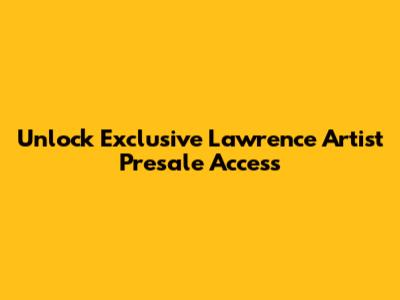 Unlock Exclusive Lawrence Artist Presale Access