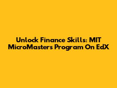 Unlock Finance Skills: MIT MicroMasters Program On EdX