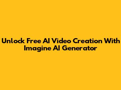 Unlock Free AI Video Creation With Imagine AI Generator