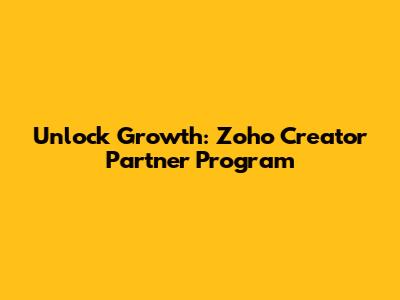 Unlock Growth: Zoho Creator Partner Program