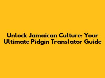 Unlock Jamaican Culture: Your Ultimate Pidgin Translator Guide